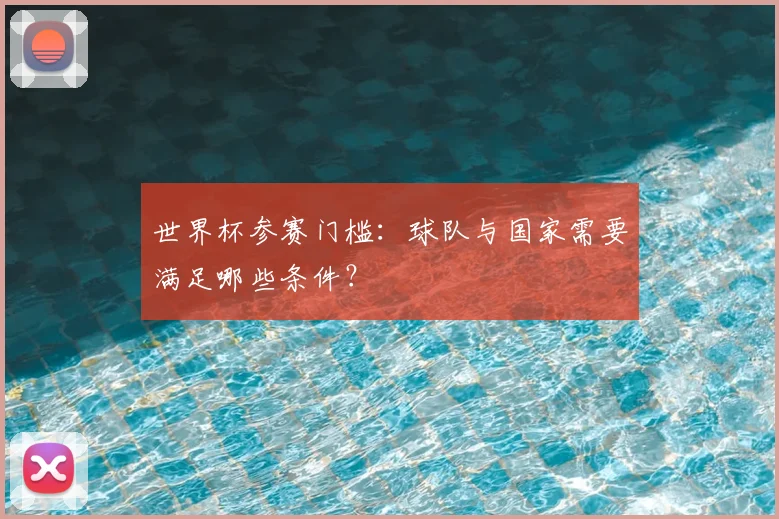 世界杯参赛门槛：球队与国家需要满足哪些条件？