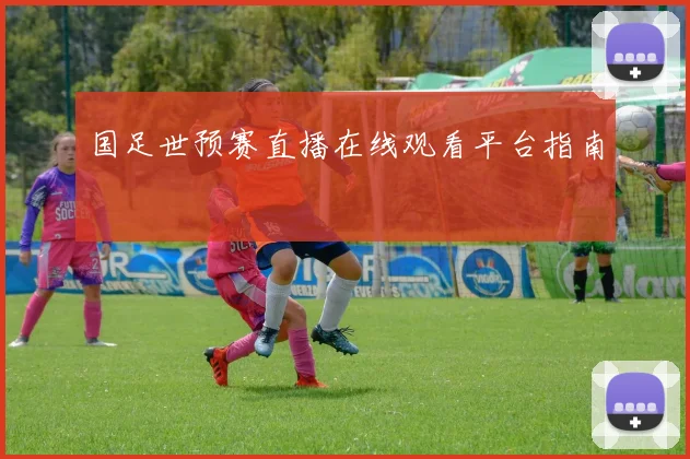 国足世预赛直播在线观看平台指南