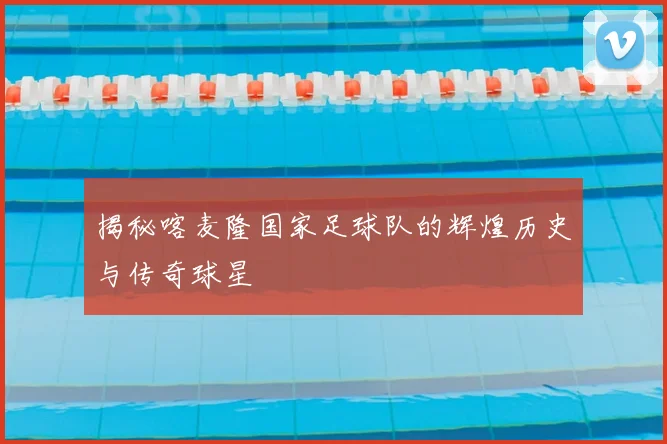 揭秘喀麦隆国家足球队的辉煌历史与传奇球星