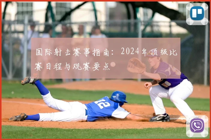 国际射击赛事指南：2024年顶级比赛日程与观赛要点