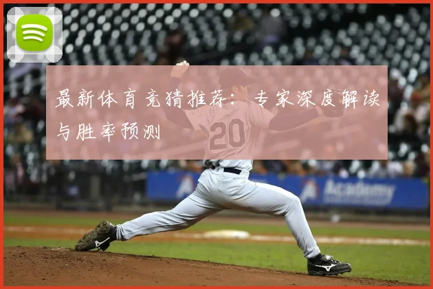最新体育竞猜推荐:专家深度解读与胜率预测